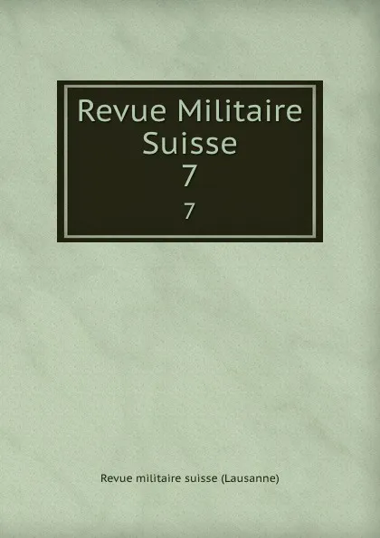 Обложка книги Revue Militaire Suisse. 7, Revue militaire suisse Lausanne