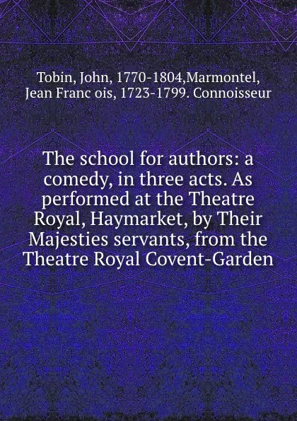 Обложка книги The school for authors: a comedy, in three acts. As performed at the Theatre Royal, Haymarket, by Their Majesties servants, from the Theatre Royal Covent-Garden, John Tobin