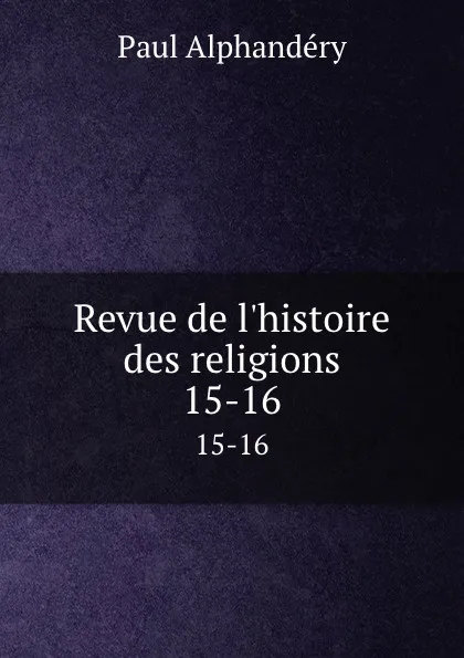 Обложка книги Revue de l.histoire des religions. 15-16, Paul Alphandéry