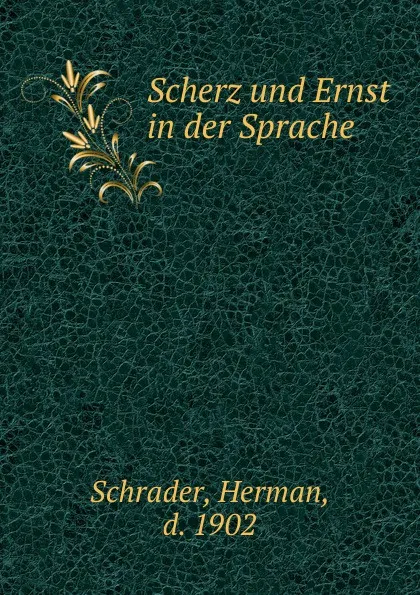 Обложка книги Scherz und Ernst in der Sprache, Herman Schrader