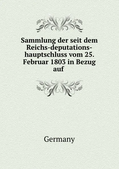 Обложка книги Sammlung der seit dem Reichs-deputations-hauptschluss vom 25. Februar 1803 in Bezug auf ., Germany