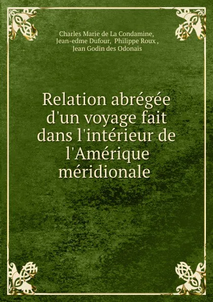 Обложка книги Relation abregee d.un voyage fait dans l.interieur de l.Amerique meridionale ., Charles Marie de La Condamine