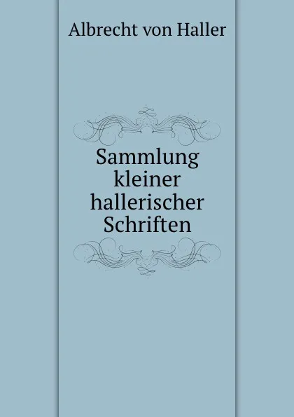 Обложка книги Sammlung kleiner hallerischer Schriften, Albrecht von Haller