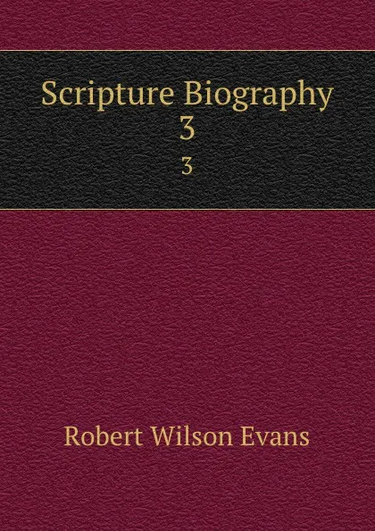 Обложка книги Scripture Biography. 3, Robert Wilson Evans