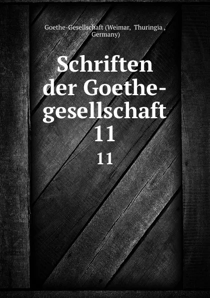 Обложка книги Schriften der Goethe-gesellschaft. 11, Goethe-Gesellschaft