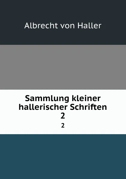 Обложка книги Sammlung kleiner hallerischer Schriften. 2, Albrecht von Haller