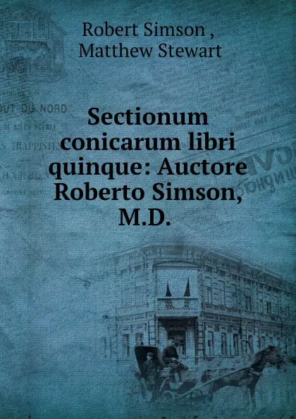 Обложка книги Sectionum conicarum libri quinque: Auctore Roberto Simson, M.D. ., Robert Simson