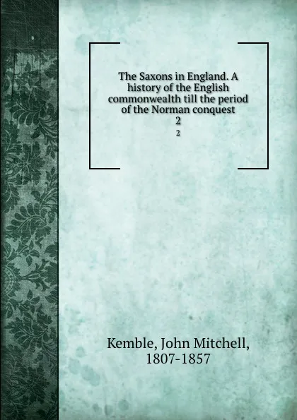 Обложка книги The Saxons in England. A history of the English commonwealth till the period of the Norman conquest. 2, John Mitchell Kemble