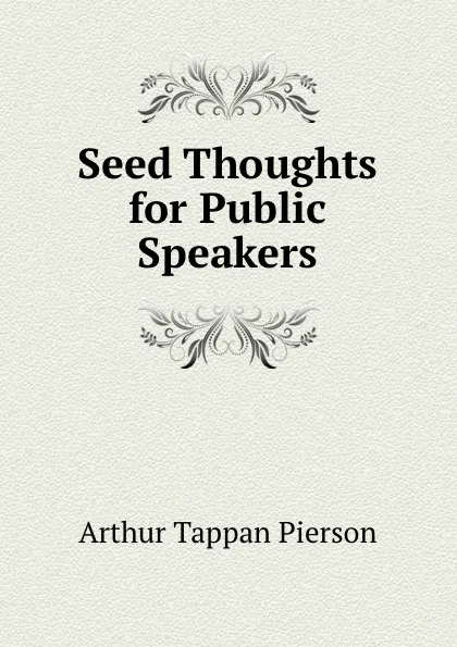 Обложка книги Seed Thoughts for Public Speakers, Arthur T. Pierson