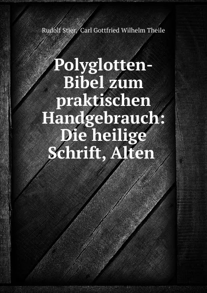 Обложка книги Polyglotten-Bibel zum praktischen Handgebrauch: Die heilige Schrift, Alten ., Rudolf Stier