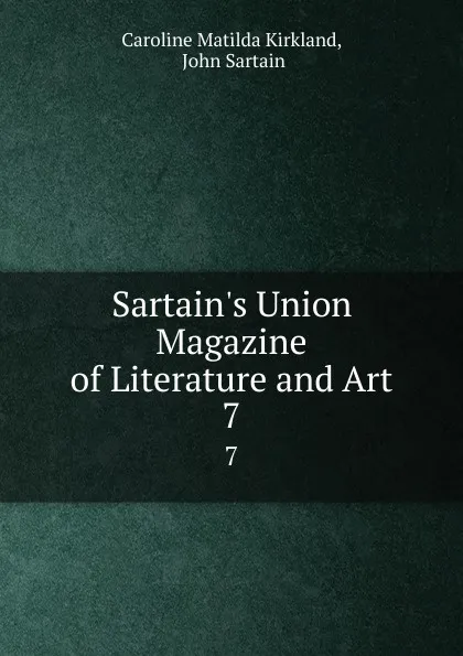 Обложка книги Sartain.s Union Magazine of Literature and Art. 7, Caroline Matilda Kirkland