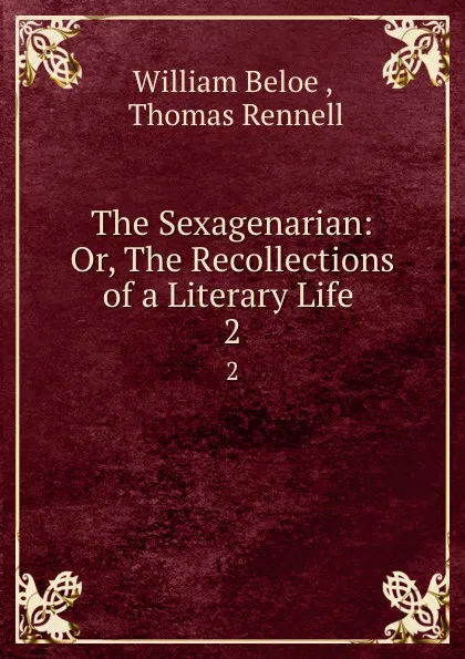 Обложка книги The Sexagenarian: Or, The Recollections of a Literary Life . 2, William Beloe