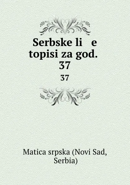 Обложка книги Serbske li   e   topisi za god. . 37, Novi Sad