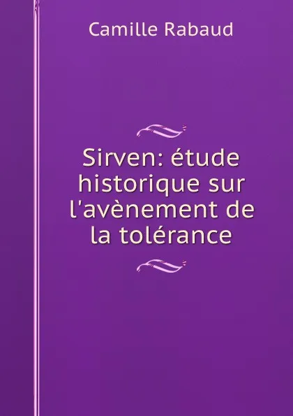 Обложка книги Sirven: etude historique sur l.avenement de la tolerance, Camille Rabaud