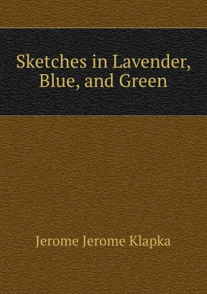 Обложка книги Sketches in Lavender, Blue, and Green, Jerome Jerome K
