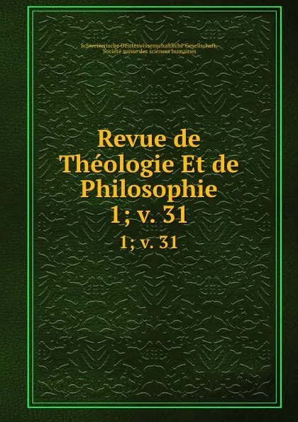 Обложка книги Revue de Theologie Et de Philosophie. 1; v. 31, Schweizerische Geisteswissenschaftliche Gesellschaft