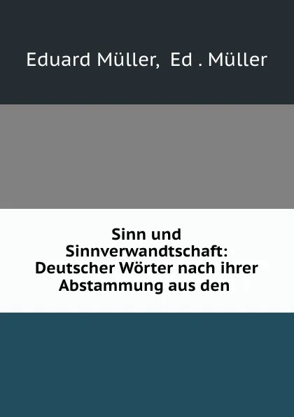 Обложка книги Sinn und Sinnverwandtschaft: Deutscher Worter nach ihrer Abstammung aus den ., Eduard Müller