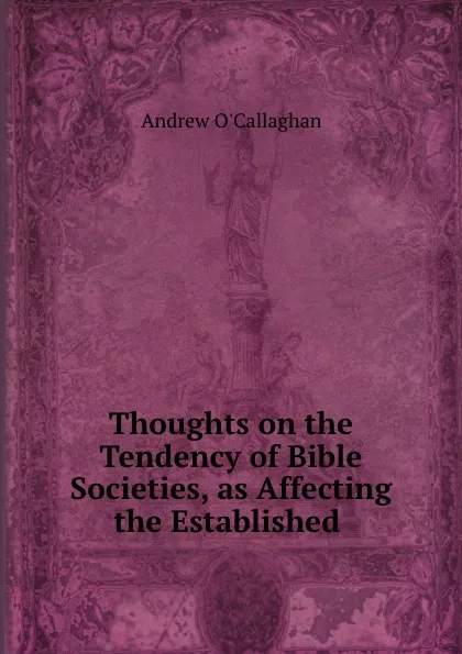 Обложка книги Thoughts on the Tendency of Bible Societies, as Affecting the Established ., Andrew O'Callaghan