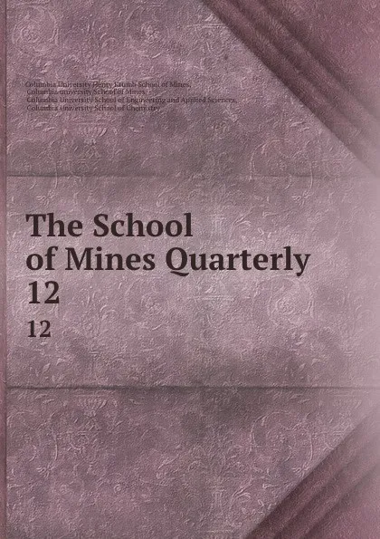 Обложка книги The School of Mines Quarterly. 12, Columbia University Henry Krumb School of Mines