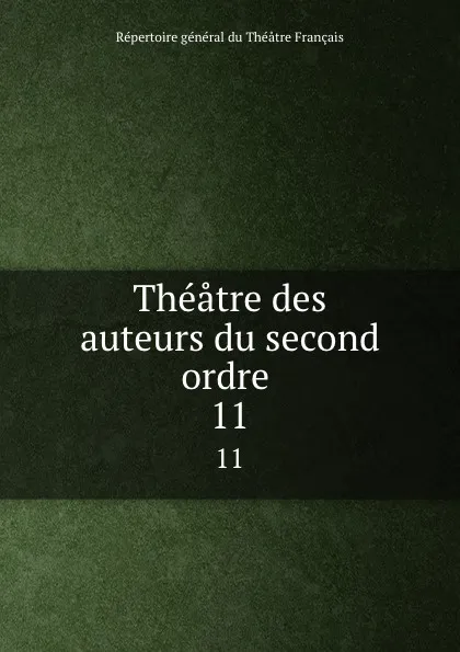 Обложка книги Theatre des auteurs du second ordre . 11, Répertoire Théåtre Français