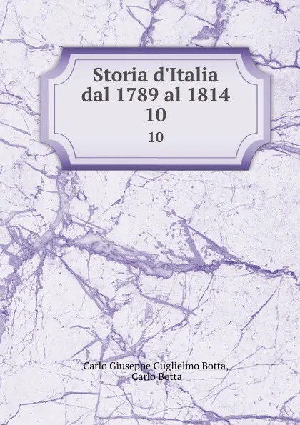 Обложка книги Storia d.Italia dal 1789 al 1814. 10, Carlo Giuseppe G. Botta