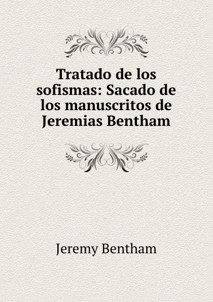 Обложка книги Tratado de los sofismas: Sacado de los manuscritos de Jeremias Bentham, Jeremy Bentham