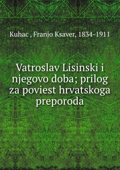 Обложка книги Vatroslav Lisinski i njegovo doba; prilog za poviest hrvatskoga preporoda, Franjo Ksaver Kuhač