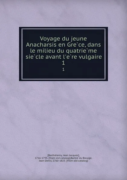 Обложка книги Voyage du jeune Anacharsis en Grece, dans le milieu du quatrieme siecle avant l.ere vulgaire. 1, Jean Jacques Barthélemy