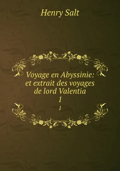 Обложка книги Voyage en Abyssinie: et extrait des voyages de lord Valentia. 1, Henry Salt