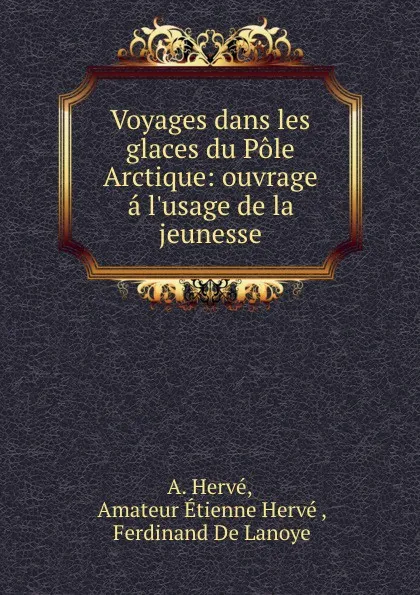 Обложка книги Voyages dans les glaces du Pole Arctique: ouvrage a l.usage de la jeunesse, Amateur E. Hervé