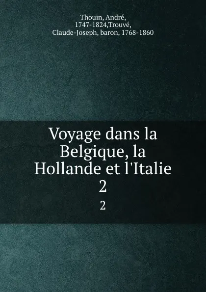 Обложка книги Voyage dans la Belgique, la Hollande et l.Italie. 2, André Thouin
