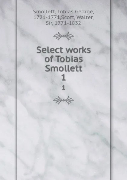 Обложка книги Select works of Tobias Smollett. 1, Tobias George Smollett