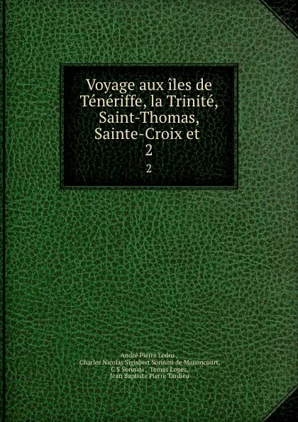 Обложка книги Voyage aux iles de Teneriffe, la Trinite, Saint-Thomas, Sainte-Croix et . 2, André Pierre Ledru