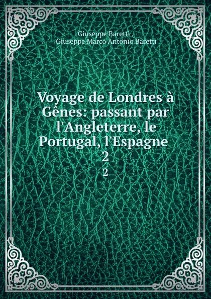 Обложка книги Voyage de Londres a Genes: passant par l.Angleterre, le Portugal, l.Espagne . 2, Giuseppe Baretti