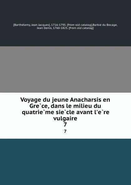 Обложка книги Voyage du jeune Anacharsis en Grece, dans le milieu du quatrieme siecle avant l.ere vulgaire. 7, Jean Jacques Barthélemy