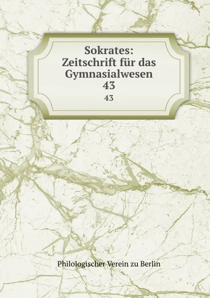 Обложка книги Sokrates: Zeitschrift fur das Gymnasialwesen. 43, Philologischer Verein zu Berlin