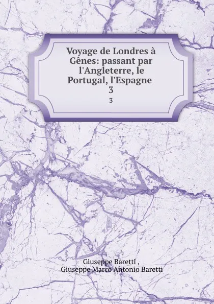 Обложка книги Voyage de Londres a Genes: passant par l.Angleterre, le Portugal, l.Espagne . 3, Giuseppe Baretti