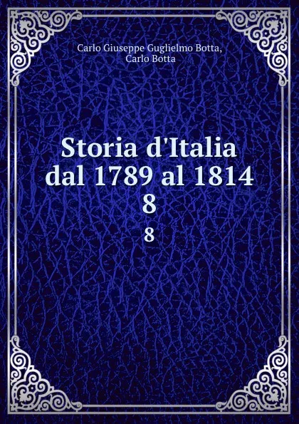 Обложка книги Storia d.Italia dal 1789 al 1814. 8, Carlo Giuseppe G. Botta