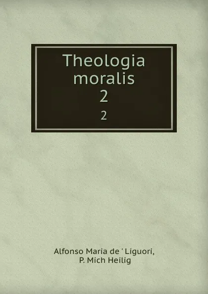 Обложка книги Theologia moralis. 2, Alfonso Maria de Liguori