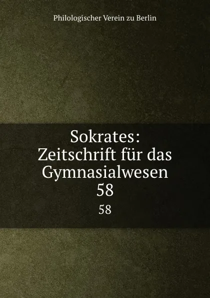 Обложка книги Sokrates: Zeitschrift fur das Gymnasialwesen. 58, Philologischer Verein zu Berlin