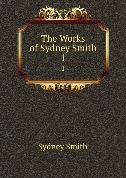 Обложка книги The Works of Sydney Smith. 1, Sydney Smith