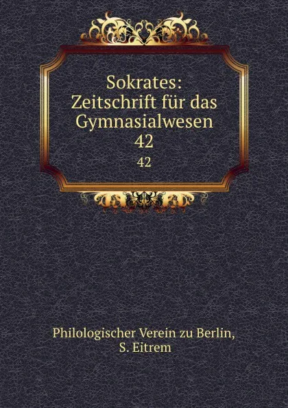 Обложка книги Sokrates: Zeitschrift fur das Gymnasialwesen. 42, Philologischer Verein zu Berlin