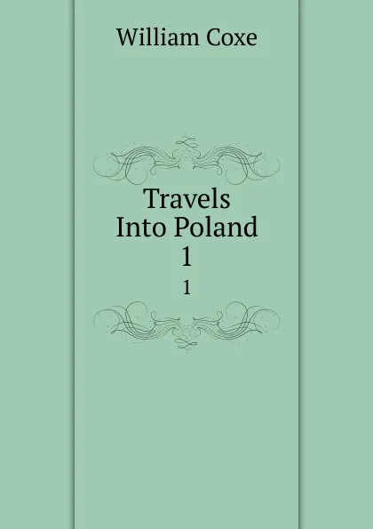 Обложка книги Travels Into Poland. 1, William Coxe