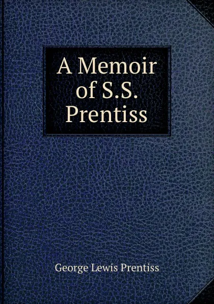 Обложка книги A Memoir of S.S. Prentiss, George Lewis Prentiss