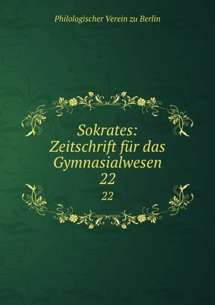 Обложка книги Sokrates: Zeitschrift fur das Gymnasialwesen. 22, Philologischer Verein zu Berlin