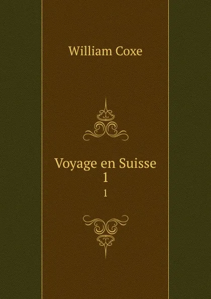 Обложка книги Voyage en Suisse. 1, William Coxe