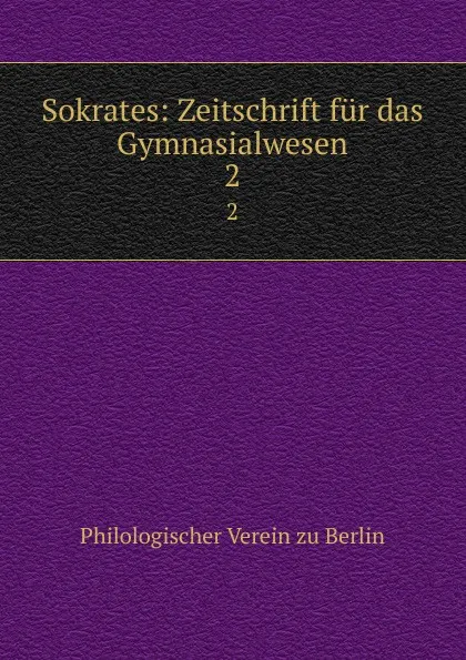 Обложка книги Sokrates: Zeitschrift fur das Gymnasialwesen. 2, Philologischer Verein zu Berlin