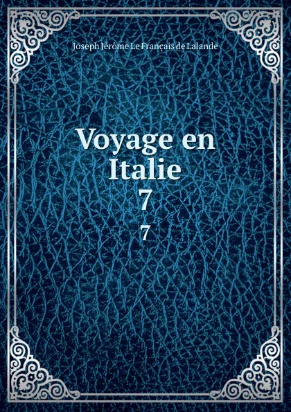 Обложка книги Voyage en Italie. 7, Joseph Jérome le Français de Lalande