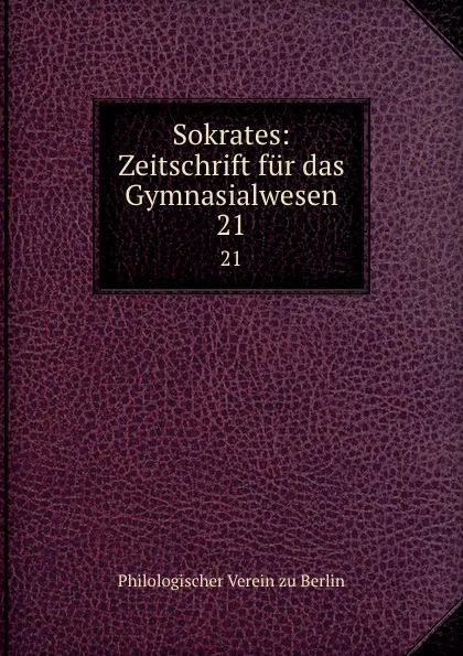 Обложка книги Sokrates: Zeitschrift fur das Gymnasialwesen. 21, Philologischer Verein zu Berlin