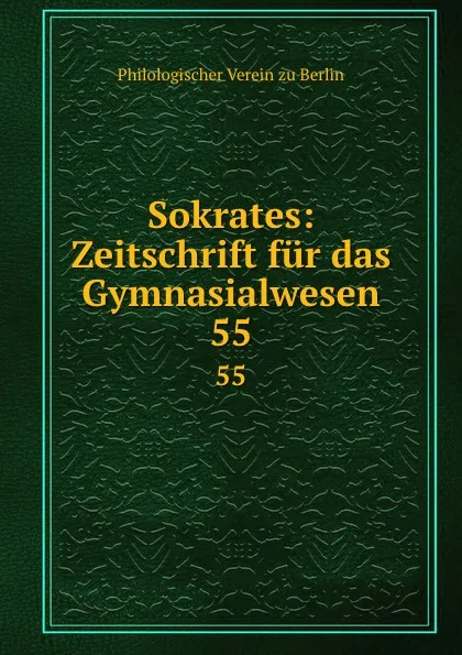 Обложка книги Sokrates: Zeitschrift fur das Gymnasialwesen. 55, Philologischer Verein zu Berlin